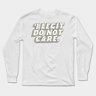 I Legit Do Not Care Long Sleeve T-Shirt